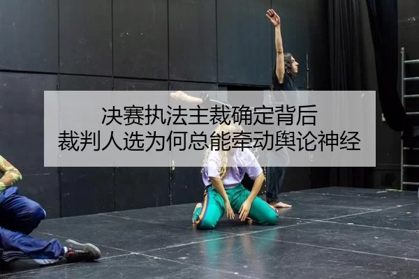决赛执法主裁确定背后 裁判人选为何总能牵动舆论神经